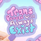 Trans People Will Always Exist, LGBTQ, Vinyl Sticker - Game On